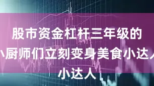 股市资金杠杆三年级的小厨师们立刻变身美食小达人