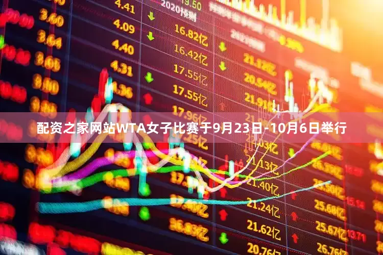 配资之家网站WTA女子比赛于9月23日-10月6日举行