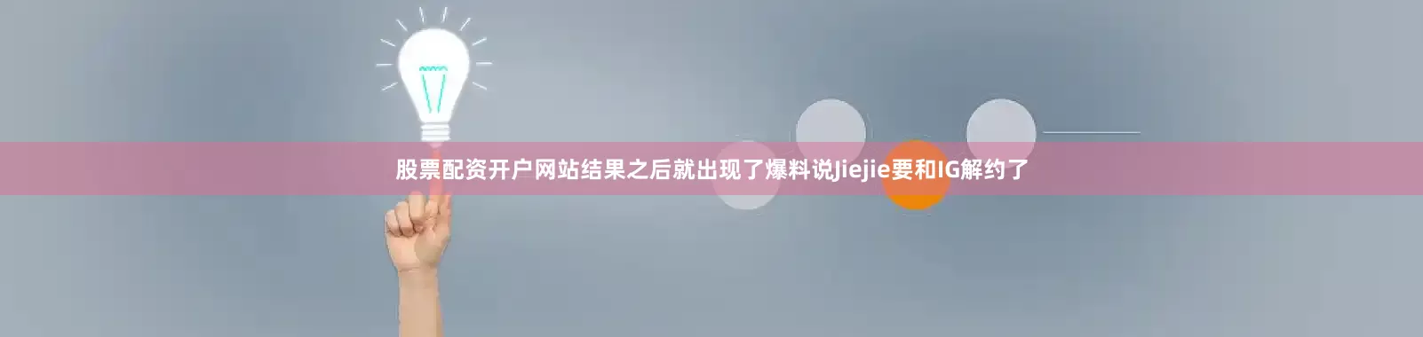 股票配资开户网站结果之后就出现了爆料说Jiejie要和IG解约了