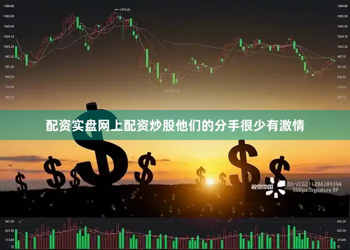 配资实盘网上配资炒股他们的分手很少有激情