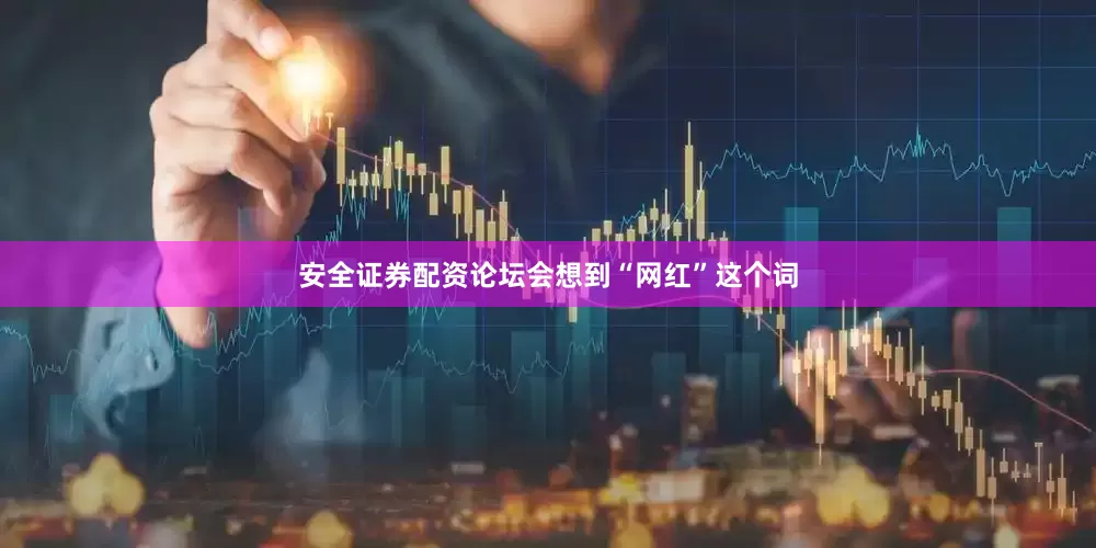安全证券配资论坛会想到“网红”这个词