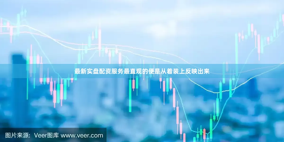 最新实盘配资服务最直观的便是从着装上反映出来